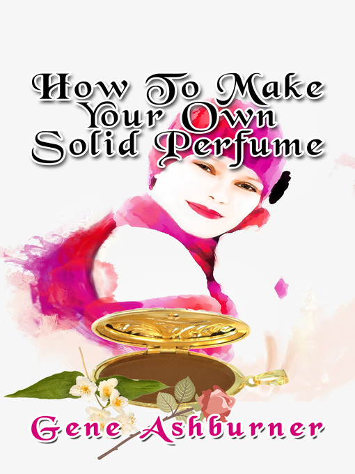 Title details for How to Make Your Own Solid Perfume by Gene Ashburner - Available